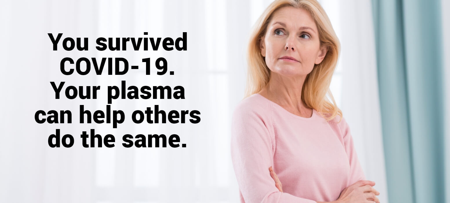 You survived COVID-19. Your plasma can help others do the same.